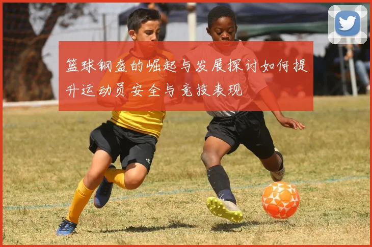 篮球钢盔的崛起与发展探讨如何提升运动员安全与竞技表现