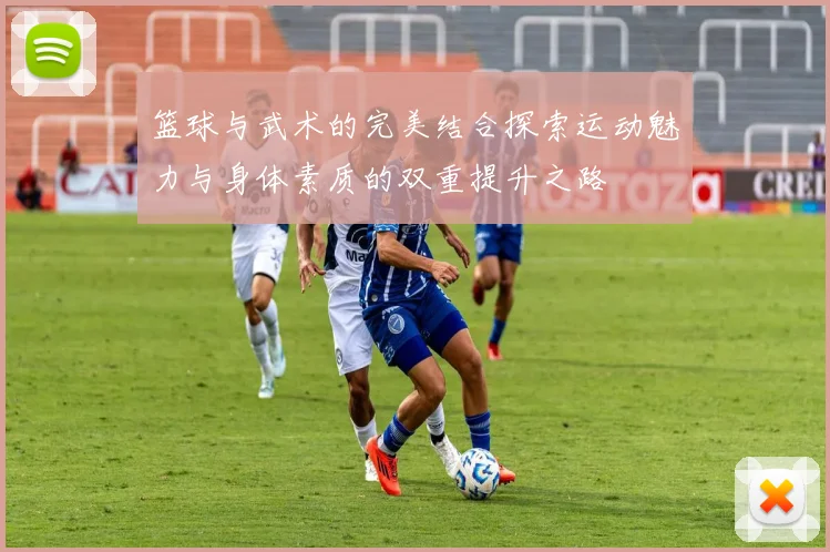 篮球与武术的完美结合探索运动魅力与身体素质的双重提升之路